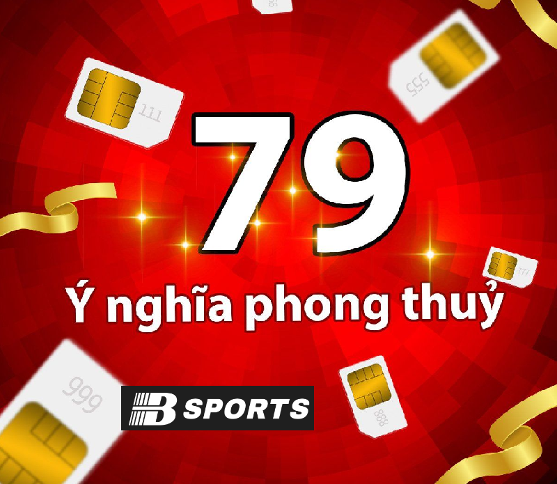 Số 79 có ý nghĩa gì trong lĩnh vực sim phong thuỷ