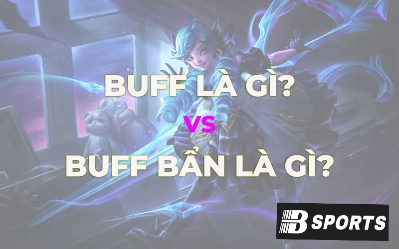 Buff là gì, buff bẩn là gì trong giới game thủ?