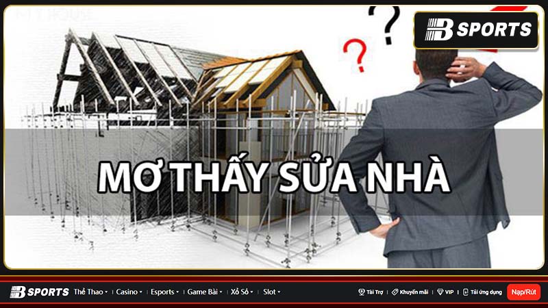 Mơ thấy sửa nhà là điềm báo tốt